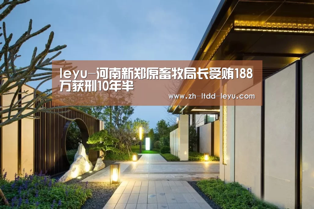leyu-河南新郑原畜牧局长受贿188万获刑10年半