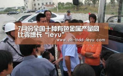 7月份全国十种有色金属产量同比零增长“leyu”