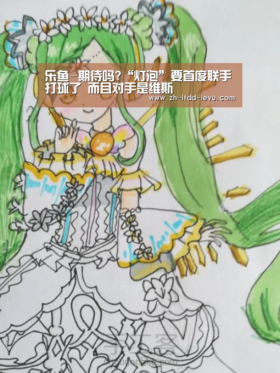 乐鱼-期待吗?“灯泡”要首度联手打球了 而且对手是维斯(图2) 乐鱼