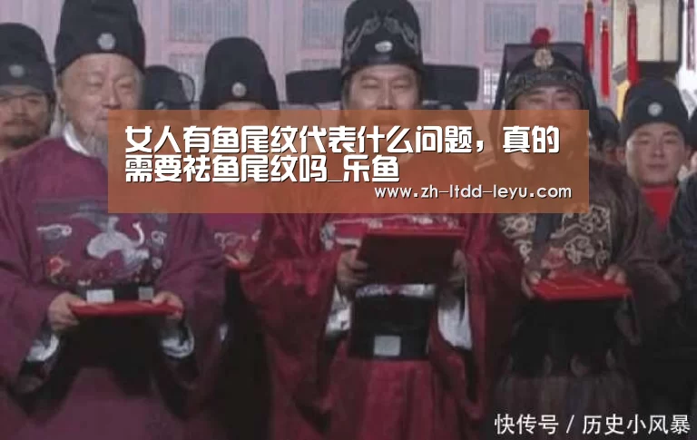 女人有鱼尾纹代表什么问题，真的需要祛鱼尾纹吗_乐鱼